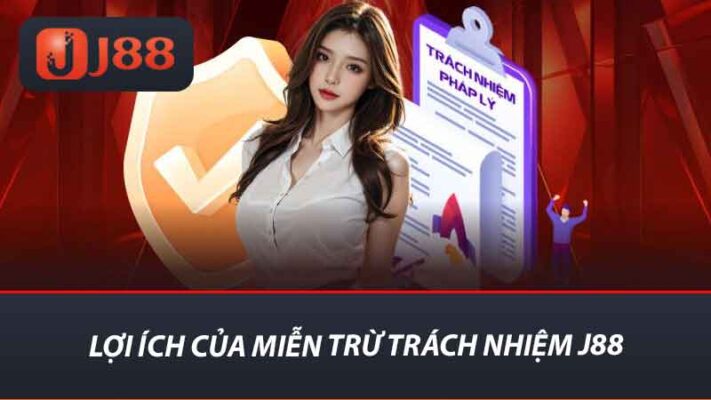 Lợi ích của miễn trừ trách nhiệm j88
